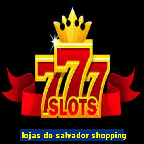 lojas do salvador shopping